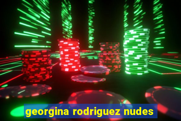 georgina rodriguez nudes